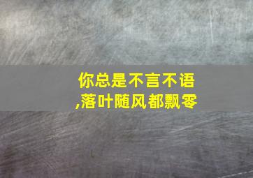 你总是不言不语,落叶随风都飘零