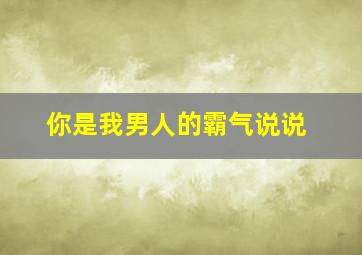 你是我男人的霸气说说