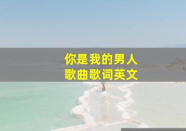 你是我的男人歌曲歌词英文