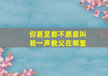 你甚至都不愿意叫我一声教父在哪里