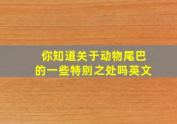 你知道关于动物尾巴的一些特别之处吗英文