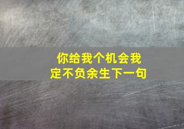 你给我个机会我定不负余生下一句