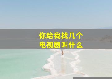 你给我找几个电视剧叫什么