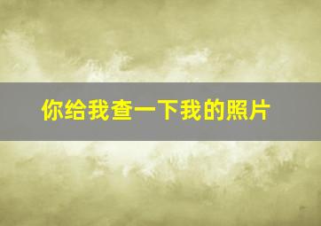 你给我查一下我的照片