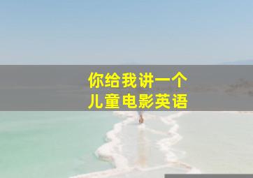 你给我讲一个儿童电影英语