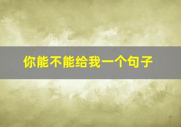 你能不能给我一个句子