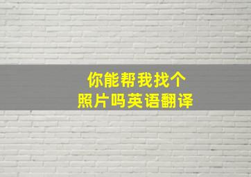 你能帮我找个照片吗英语翻译