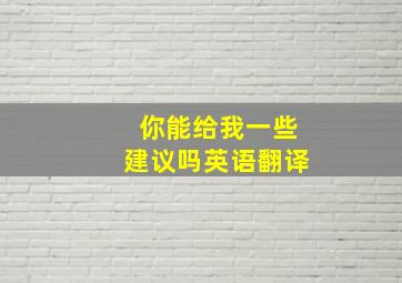 你能给我一些建议吗英语翻译