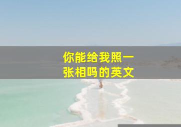 你能给我照一张相吗的英文