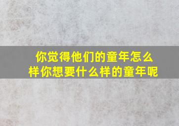 你觉得他们的童年怎么样你想要什么样的童年呢