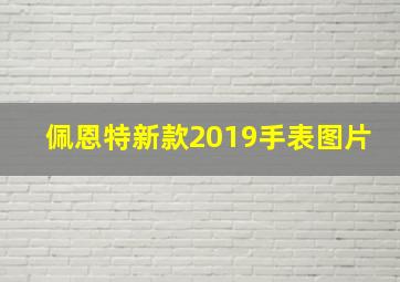 佩恩特新款2019手表图片