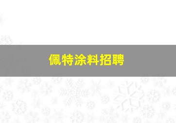 佩特涂料招聘