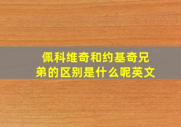 佩科维奇和约基奇兄弟的区别是什么呢英文