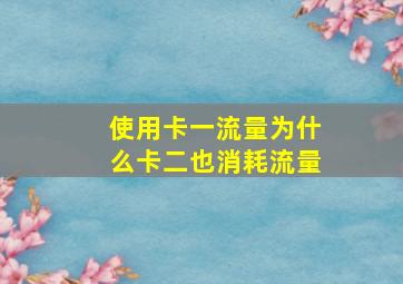 使用卡一流量为什么卡二也消耗流量