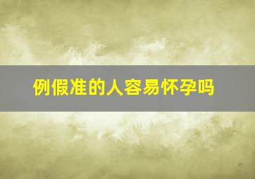 例假准的人容易怀孕吗