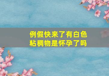 例假快来了有白色粘稠物是怀孕了吗