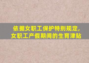 依据女职工保护特别规定,女职工产假期间的生育津贴