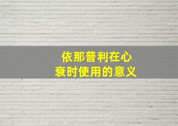 依那普利在心衰时使用的意义