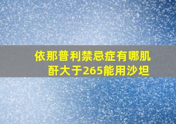 依那普利禁忌症有哪肌酐大于265能用沙坦