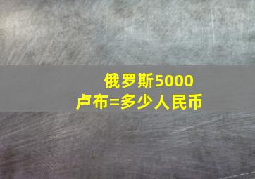 俄罗斯5000卢布=多少人民币