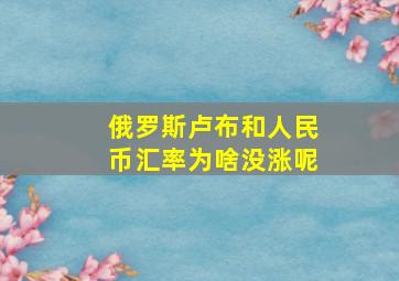 俄罗斯卢布和人民币汇率为啥没涨呢