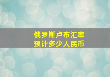 俄罗斯卢布汇率预计多少人民币