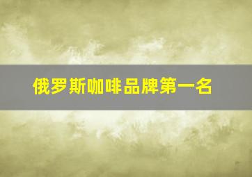 俄罗斯咖啡品牌第一名