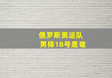 俄罗斯奥运队男排18号是谁