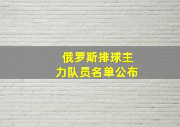 俄罗斯排球主力队员名单公布