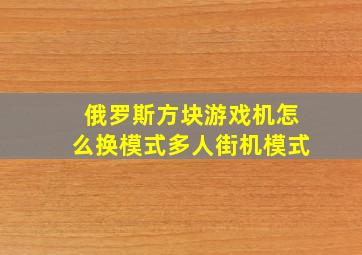 俄罗斯方块游戏机怎么换模式多人街机模式