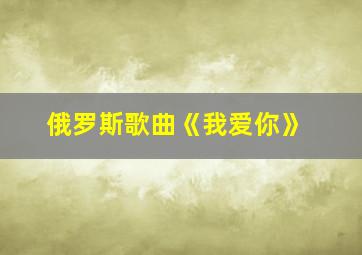 俄罗斯歌曲《我爱你》