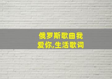 俄罗斯歌曲我爱你,生活歌词