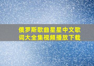 俄罗斯歌曲星星中文歌词大全集视频播放下载