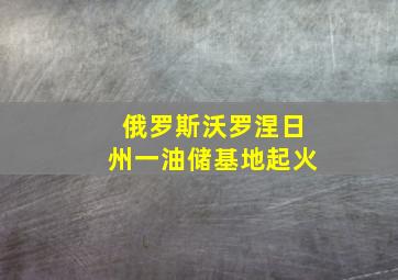 俄罗斯沃罗涅日州一油储基地起火