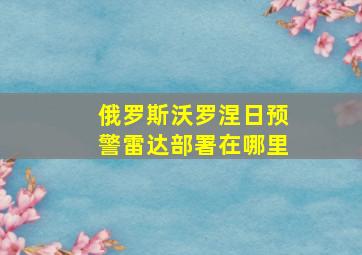 俄罗斯沃罗涅日预警雷达部署在哪里