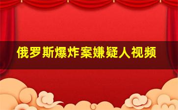 俄罗斯爆炸案嫌疑人视频