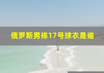 俄罗斯男排17号球衣是谁