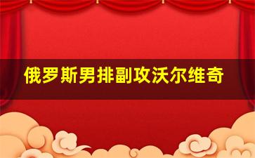 俄罗斯男排副攻沃尔维奇