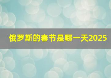 俄罗斯的春节是哪一天2025