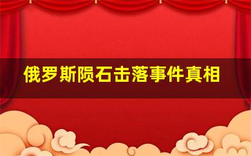 俄罗斯陨石击落事件真相