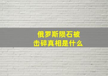 俄罗斯陨石被击碎真相是什么