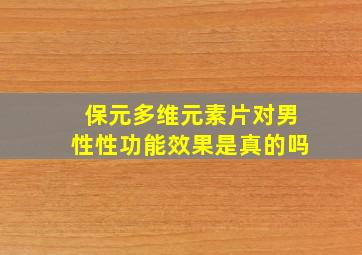 保元多维元素片对男性性功能效果是真的吗