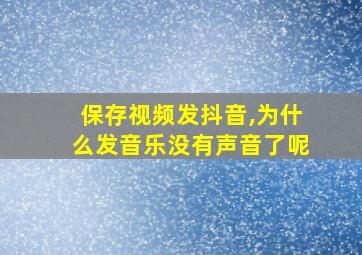 保存视频发抖音,为什么发音乐没有声音了呢