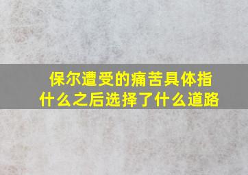 保尔遭受的痛苦具体指什么之后选择了什么道路