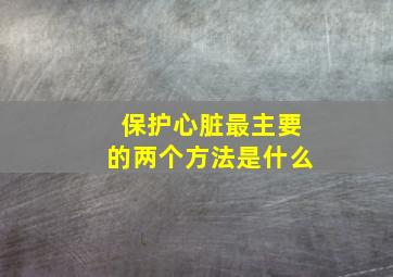 保护心脏最主要的两个方法是什么