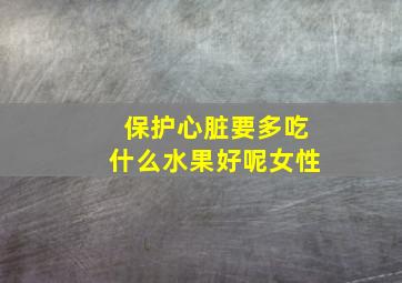 保护心脏要多吃什么水果好呢女性