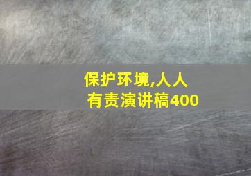 保护环境,人人有责演讲稿400