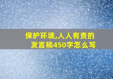 保护环境,人人有责的发言稿450字怎么写