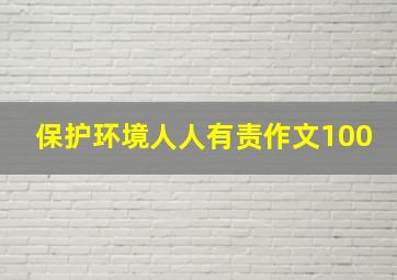 保护环境人人有责作文100