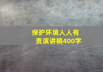 保护环境人人有责演讲稿400字